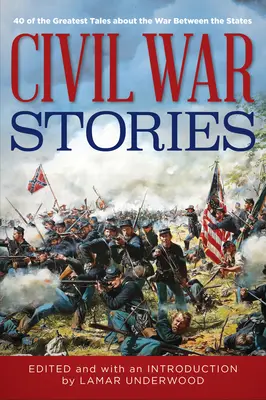 Povești din războiul civil: 40 dintre cele mai grozave povești despre războiul dintre state - Civil War Stories: 40 of the Greatest Tales about the War Between the States