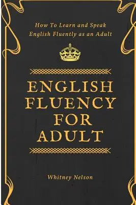 English Fluency For Adult - Cum să înveți și să vorbești engleza fluent ca adult - English Fluency For Adult - How to Learn and Speak English Fluently as an Adult