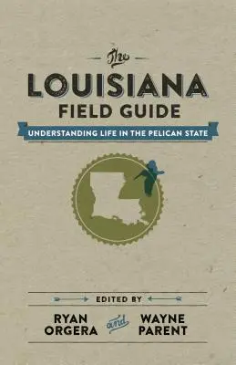 The Louisiana Field Guide: Înțelegerea vieții în statul Pelican - The Louisiana Field Guide: Understanding Life in the Pelican State