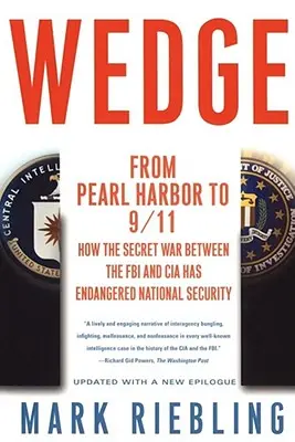 Wedge: De la Pearl Harbor la 9/11: Cum războiul secret dintre FBI și CIA a pus în pericol securitatea națională - Wedge: From Pearl Harbor to 9/11: How the Secret War Between the FBI and CIA Has Endangered National Security