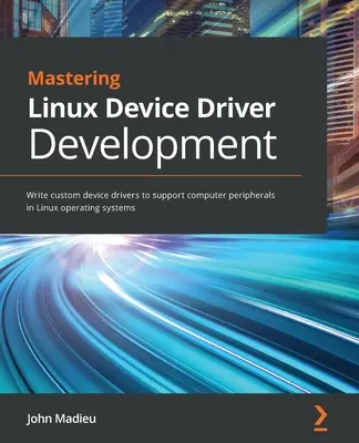 Mastering Linux Device Driver Development: Scrieți drivere de dispozitive personalizate pentru a sprijini perifericele computerului în sistemele de operare Linux - Mastering Linux Device Driver Development: Write custom device drivers to support computer peripherals in Linux operating systems