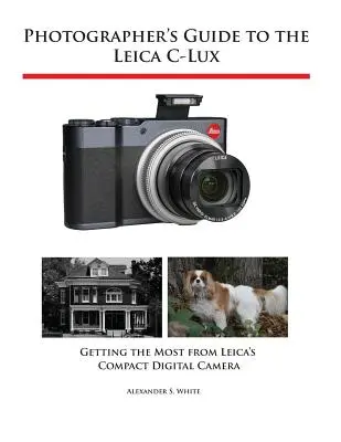 Ghidul fotografului pentru aparatul foto Leica C-Lux: Obținerea maximului de la aparatul foto digital compact Leica - Photographer's Guide to the Leica C-Lux: Getting the Most from Leica's Compact Digital Camera