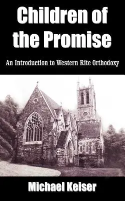 Copiii promisiunii: O introducere în ortodoxia de rit occidental - Children of the Promise: An Introduction to Western Rite Orthodoxy