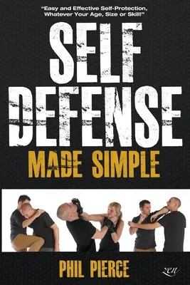 Autoapărarea făcută simplu: Autoapărare ușoară și eficientă indiferent de vârstă, mărime sau abilitate! - Self Defense Made Simple: Easy and Effective Self Protection Whatever Your Age, Size or Skill!