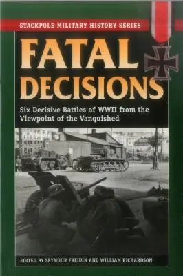 Decizii fatale: Șase bătălii decisive ale celui de-al Doilea Război Mondial din punctul de vedere al învinșilor - Fatal Decisions: Six Decisive Battles of WWII from the Viewpoint of the Vanquished