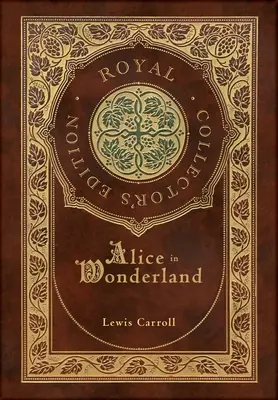 Alice în Țara Minunilor (Ediție regală de colecție) (Ilustrată) (Copertă cartonată cu carcasă laminată și jachetă) - Alice in Wonderland (Royal Collector's Edition) (Illustrated) (Case Laminate Hardcover with Jacket)