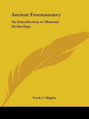 Francmasoneria antică: O introducere în arheologia masonică - Ancient Freemasonry: An Introduction to Masonic Archeology