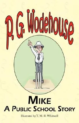 Mike: A Public School Story - Din colecția Manor Wodehouse, o selecție din primele opere ale lui P. G. Wodehouse - Mike: A Public School Story - From the Manor Wodehouse Collection, a Selection from the Early Works of P. G. Wodehouse