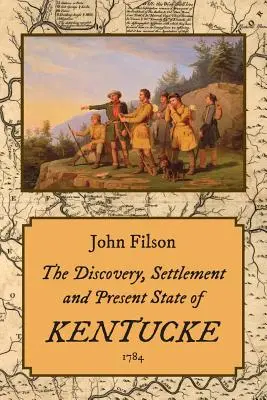 Descoperirea, colonizarea și starea actuală a statului Kentucke (1784) - The Discovery, Settlement and Present State of Kentucke (1784)