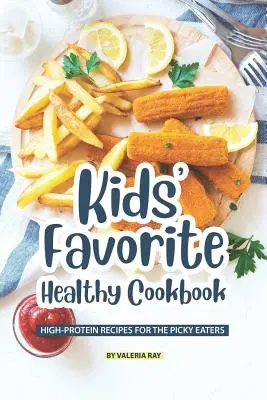 Cartea de bucate sănătoase preferată de copii: Rețete bogate în proteine pentru mâncătorii pretențioși - Kids' Favorite Healthy Cookbook: High-Protein Recipes for The Picky Eaters