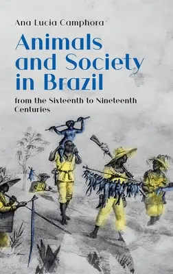 Animale și societate în Brazilia, din secolul al XVI-lea până în secolul al XIX-lea - Animals and Society in Brazil, from the Sixteenth to Nineteenth Centuries
