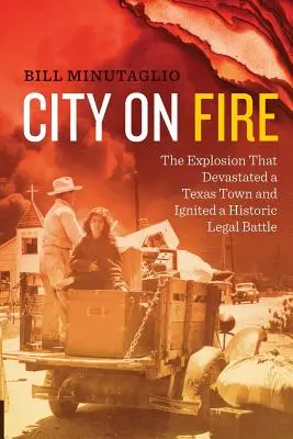 Orașul în flăcări: Explozia care a devastat un oraș din Texas și a declanșat o bătălie juridică istorică - City on Fire: The Explosion That Devastated a Texas Town and Ignited a Historic Legal Battle