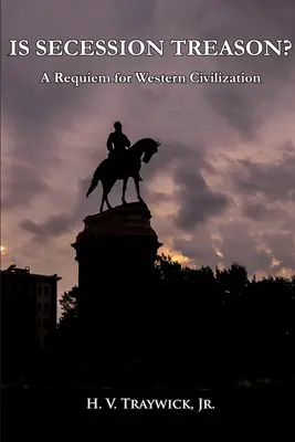 Secesiunea este trădare: Requiem pentru civilizația occidentală - Is Secession Treason: A Requiem for Western Civilization