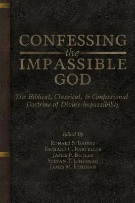 Mărturisirea Dumnezeului Impasibil: Doctrina biblică, clasică și confesională a impasibilității divine - Confessing the Impassible God: The Biblical, Classical, & Confessional Doctrine of Divine Impassibility