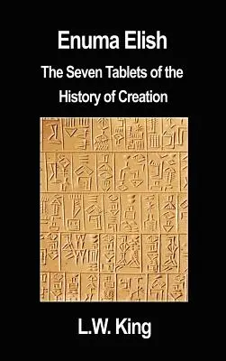 Enuma Elish: Cele șapte tăblițe ale istoriei creației - Enuma Elish: The Seven Tablets of the History of Creation