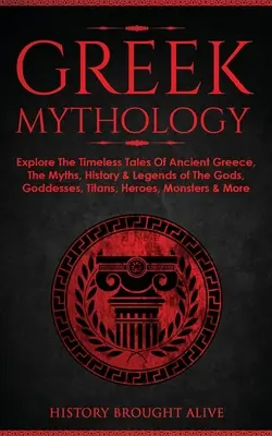 Mitologia greacă: Explore The Timeless Tales Of Ancient Greece, The Myths, History & Legends of The Gods, Goddesses, Titans, Heroes, Mon - Greek Mythology: Explore The Timeless Tales Of Ancient Greece, The Myths, History & Legends of The Gods, Goddesses, Titans, Heroes, Mon