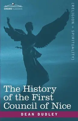 Istoria primului Consiliu de la Nisa: O convenție creștină a lumii, 325 d.Hr. cu o viață a lui Constantin - The History of the First Council of Nice: A Worlds Christian Convention, A.D.325 with a Life of Constantine