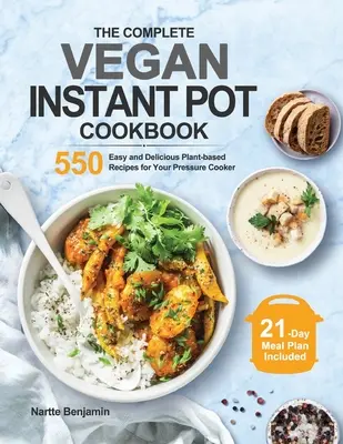The Complete Vegan Instant Pot Cookbook: 550 de rețete simple și delicioase pe bază de plante pentru oala ta cu presiune - The Complete Vegan Instant Pot Cookbook: 550 Easy and Delicious Plant-based Recipes for Your Pressure Cooker
