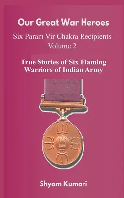 Our Great War Heroes: Seven Param Vir Chakra Recipients - Vol 2 (Poveștile adevărate a șapte războinici înflăcărați ai armatei indiene) - Our Great War Heroes: Seven Param Vir Chakra Recipients - Vol 2 (True Stories of Seven Flaming Warriors of Indian Army)