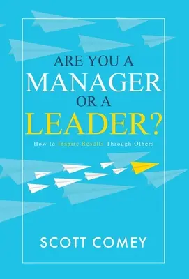Ești manager sau lider?: Cum să inspiri rezultate prin alții - Are You a Manager or a Leader?: How to Inspire Results Through Others