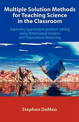 Multiple Solution Methods for Teaching Science in the Classroom (Metode cu soluții multiple pentru predarea științelor în clasă): Îmbunătățirea rezolvării cantitative a problemelor utilizând analiza dimensională și realitatea proporțională - Multiple Solution Methods for Teaching Science in the Classroom: Improving Quantitative Problem Solving Using Dimensional Analysis and Proportional Re
