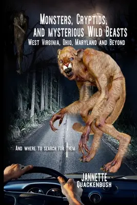 Monștri, criptide și bestii sălbatice misterioase: Virginia de Vest, Ohio, Maryland și mai departe. și unde să le găsești - Monsters, Cryptids, and Mysterious Wild Beasts: West Virginia, Ohio, Maryland and Beyond. and Where to Find Them