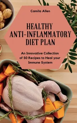 Plan de dietă sănătoasă antiinflamatoare: O colecție inovatoare de 50 de rețete pentru a vă vindeca sistemul imunitar - Healthy Anti-Inflammatory Diet Plan: An Innovative Collection of 50 Recipes to Heal your Immune System