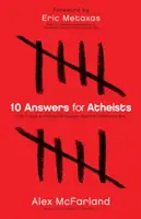 10 răspunsuri pentru atei: Cum să ai o discuție inteligentă despre existența lui Dumnezeu - 10 Answers for Atheists: How to Have an Intelligent Discussion about the Existence of God