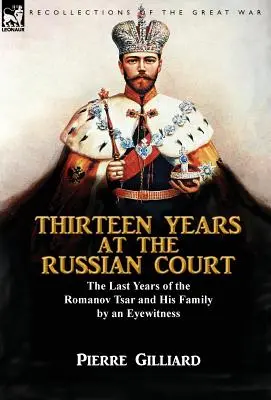 Treisprezece ani la Curtea Rusă: Ultimii ani ai țarului Romanov și ai familiei sale de către un martor ocular - Thirteen Years at the Russian Court: the Last Years of the Romanov Tsar and His Family by an Eyewitness