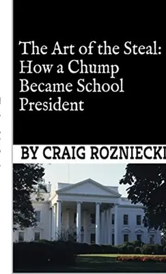 Arta furtului: Cum a ajuns un fraier președinte de școală - The Art of the Steal: How a Chump Became School President