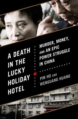 O moarte în Hotelul Lucky Holiday: Crimă, bani și o luptă epică pentru putere în China - A Death in the Lucky Holiday Hotel: Murder, Money, and an Epic Power Struggle in China