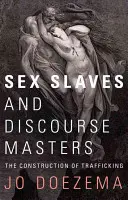 Sclave sexuale și stăpâni ai discursului: Construcția traficului de persoane - Sex Slaves and Discourse Masters: The Construction of Trafficking