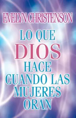 Lo Que Dios Hace Cuando Las Mujeres Oran = Ce face Dumnezeu când femeile se roagă - Lo Que Dios Hace Cuando Las Mujeres Oran = What God Does When Women Pray