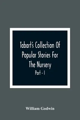 Tabart's Collection Of Popular Stories For The Nursery; From The French, Italian, And Old English Writers Part - I - Tabart'S Collection Of Popular Stories For The Nursery; From The French, Italian, And Old English Writers Part - I