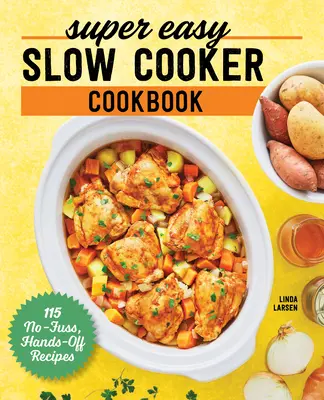 Super Easy Slow Cooker Cookbook: 115 rețete fără complicații, fără mâini - Super Easy Slow Cooker Cookbook: 115 No-Fuss, Hands-Off Recipes