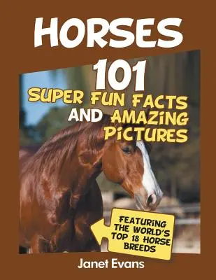 Cai: 101 Fapte Super Amuzante și Imagini Uimitoare (Cu Cele Mai Bune 18 H - Horses: 101 Super Fun Facts and Amazing Pictures (Featuring The World's Top 18 H