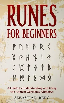 Rune pentru începători: Un ghid pentru înțelegerea și utilizarea alfabetului germanic antic - Runes for Beginners: A Guide to Understanding and Using the Ancient Germanic Alphabet
