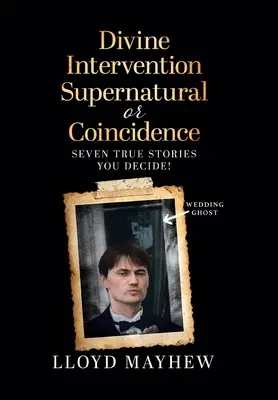 Intervenție divină Supranaturală sau Coincidență: Șapte povești adevărate supranaturale - Divine Intervention Supernatural or Coincidence: Seven Supernatural True Stories