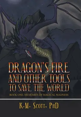 Focul dragonului și alte unelte pentru salvarea lumii: Cartea întâi: Memorii ale nebuniei magice - Dragon's Fire and Other Tools to Save the World: Book One: Memoires of Magical Madness