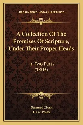 A Collection Of The Promises Of Scripture, Under Their Proper Heads: În două părți (1803) - A Collection Of The Promises Of Scripture, Under Their Proper Heads: In Two Parts (1803)