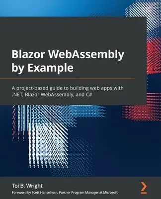 Blazor WebAssembly de exemplu: Un ghid bazat pe proiecte pentru construirea de aplicații web cu .NET, Blazor WebAssembly și C# - Blazor WebAssembly by Example: A project-based guide to building web apps with .NET, Blazor WebAssembly, and C#