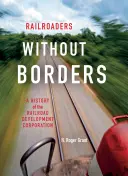 Călători fără frontiere: O istorie a Railroad Development Corporation - Railroaders Without Borders: A History of the Railroad Development Corporation