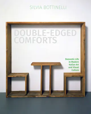 Double-Edged Comforts: Viața domestică în arta și cultura vizuală italiană modernă - Double-Edged Comforts: Domestic Life in Modern Italian Art and Visual Culture