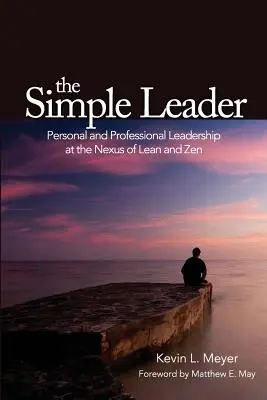 Liderul simplu: Leadership personal și profesional la intersecția dintre Lean și Zen - The Simple Leader: Personal and Professional Leadership at the Nexus of Lean and Zen