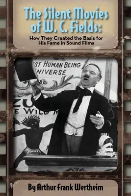 Filmele mute ale lui W. C. Fields: Cum au creat baza pentru faima sa în filmele cu sunet - The Silent Movies of W. C. Fields: How They Created The Basis for His Fame in Sound Films