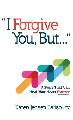 Te iert, dar...: 3 pași care îți pot vindeca inima pentru totdeauna - I Forgive You, But...: 3 Steps That Can Heal Your Heart Forever