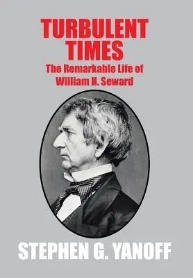 Turbulent Times: Viața remarcabilă a lui William H. Seward - Turbulent Times: The Remarkable Life of William H. Seward