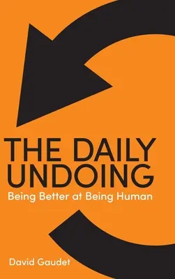 The Daily Undoing: A fi mai bun în a fi om - The Daily Undoing: Being Better at Being Human