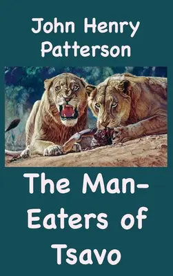 The Man-Eaters of Tsavo și alte aventuri din Africa de Est - The Man-Eaters of Tsavo and Other East African Adventures