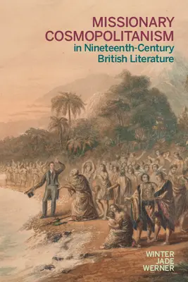 Cosmopolitismul misionar în literatura britanică a secolului al XIX-lea (Missionary Cosmopolitanism in Nineteenth-Century British Literature) - Missionary Cosmopolitanism in Nineteenth-Century British Literature